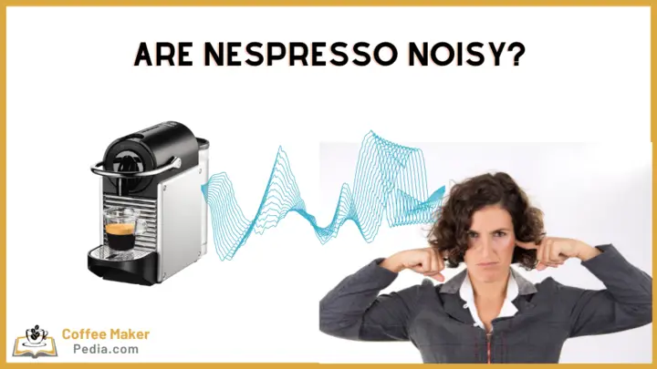 are nespresso coffee makers noisy?