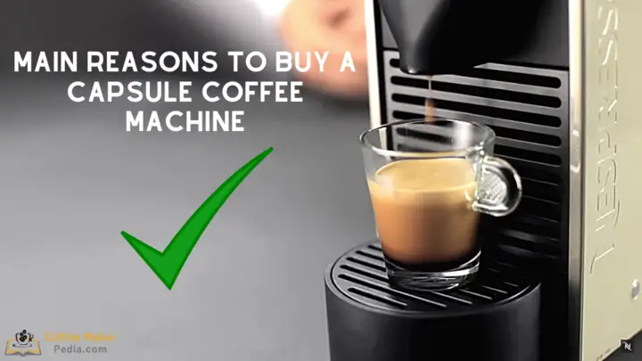 Main reasons to buy a capsule coffee machine